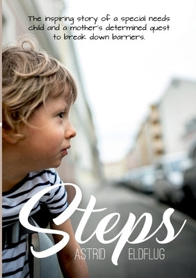Steps: The inspiring story of a special needs child and a mother's determined quest to break down barriers by Eldflug, Astrid