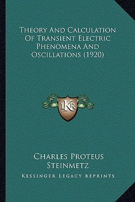 Theory and Calculation of Transient Electric Phenomena and Oscillations (1920) by Steinmetz, Charles Proteus