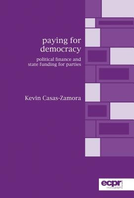 Paying for Democracy: Political Finance and State Funding for Parties by Casas-Zamora, Kevin