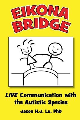 Eikona Bridge: LIVE Communication with the Autistic Species by Lu, Jason H. J.