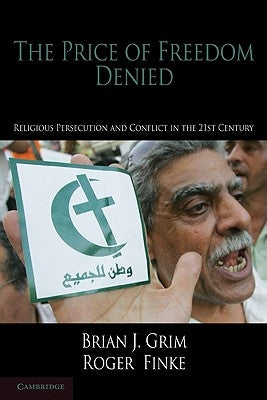 The Price of Freedom Denied: Religious Persecution and Conflict in the Twenty-First Century by Grim, Brian J.