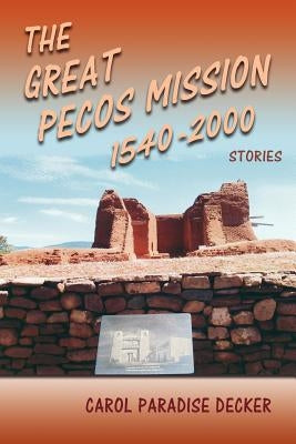 The Great Pecos Mission, 1540-2000 by Decker, Carol Paradise