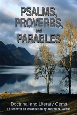 Psalms, Proverbs, and Parables: Doctrinal and Literary Gems by Weeks, Andrew S.