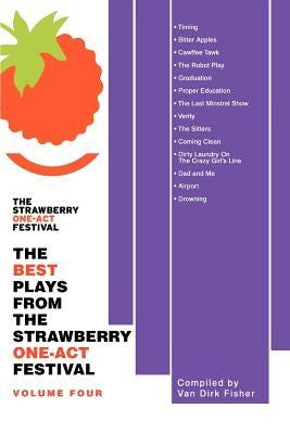 The Best Plays from the Strawberry One-Act Festival: Volume Four by Fisher, Van Dirk