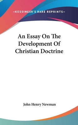 An Essay On The Development Of Christian Doctrine by Newman, John Henry