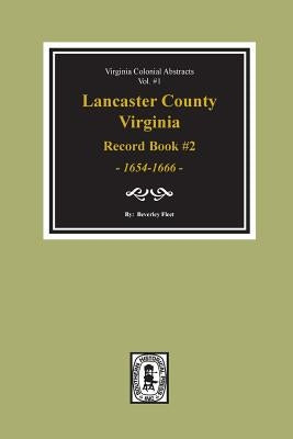 Lancaster County, Virginia Record Book #2, 1654-1666. by Fleet, Beverley