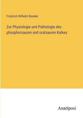 Zur Physiologie und Pathologie des phosphorsauren und oralsauren Kalkes by Beneke, Friedrich Wilhelm