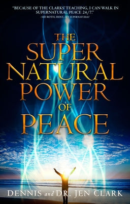 The Supernatural Power of Peace by Clark, Dennis
