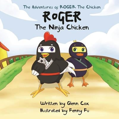 The Adventures of Roger the Chicken: Roger the Ninja Chicken by Cox, Glenn