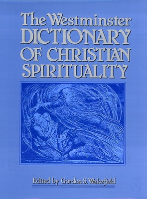 The Westminster Dictionary of Christian Spirituality by Wakefield, Gordon S.