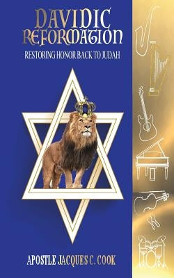 Davidic Reformation: Restoring Honor Back to Judah by Cook, Jacques C.