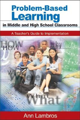 Problem-Based Learning in Middle and High School Classrooms: A Teacher&#8242;s Guide to Implementation by Lambros, Marian Ann