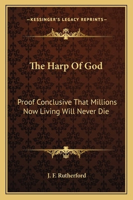 The Harp of God: Proof Conclusive That Millions Now Living Will Never Die by Rutherford, J. F.