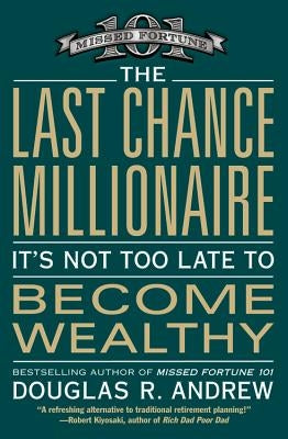 The Last Chance Millionaire: It's Not Too Late to Become Wealthy by Andrew, Douglas R.