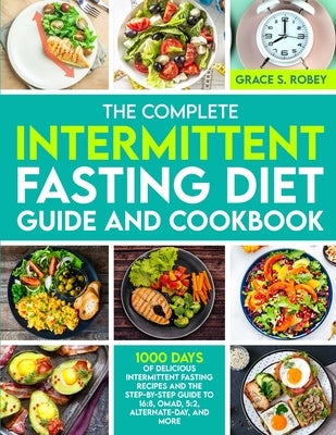 The Complete Intermittent Fasting Diet Guide And Cookbook: 1000 Days Of Delicious Intermittent Fasting Recipes And The Step-By-Step Guide To 16:8, OMA by Robey, Grace S.