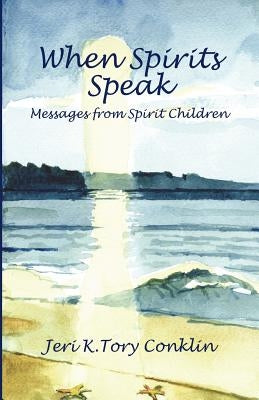 When Spirits Speak: Messages from Spirit Children by Tory Conklin, Jeri K.