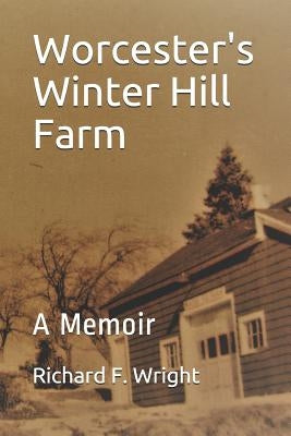 Worcester's Winter Hill Farm: A Memoir by Wright, Richard F.