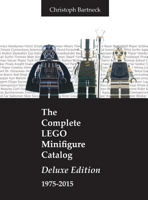 The Complete LEGO Minifigure Catalog 1975-2015: Deluxe Edition by Bartneck, Christoph