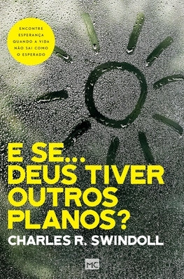 E se... Deus tiver outros planos?: Encontre esperança quando a vida não sai como o esperado by Swindoll, Charles