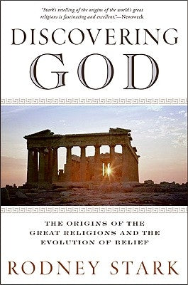 Discovering God: The Origins of the Great Religions and the Evolution of Belief by Stark, Rodney