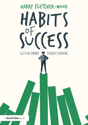 Habits of Success: Getting Every Student Learning by Fletcher-Wood, Harry