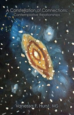 A Constellation of Connections: Contemplative Relationships by Hurst, Vanessa F.