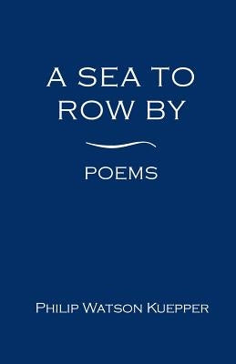 A Sea To Row By: Poems by Buckhorn, Goran R.