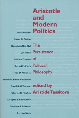 Aristotle and Modern Politics: The Persistence of Political Philosophy by Tessitore, Aristide