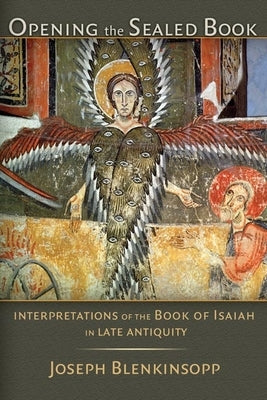 Opening the Sealed Book: Interpretations of the Book of Isaiah in Late Antiquity by Blenkinsopp, Joseph