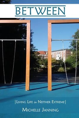 Between: Living Life in Neither Extreme by Janning, Michelle