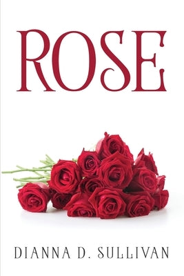 Rose by Dianna D Sullivan