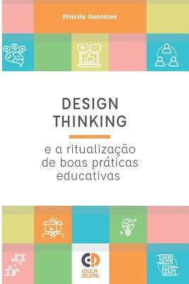 Design Thinking E a Ritualização de Boas Práticas Educativas by Gonsales, Priscila