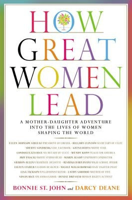 How Great Women Lead: A Mother-Daughter Adventure Into the Lives of Women Shaping the World by St John, Bonnie
