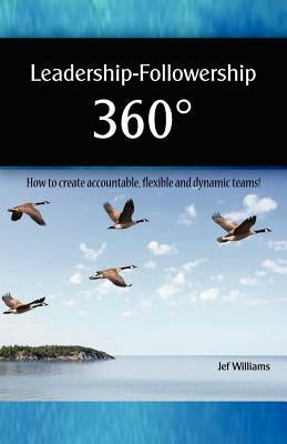 Leadership - Followership 360: How to Create Accountable, Flexible and Dynamic Teams by Williams, Jef