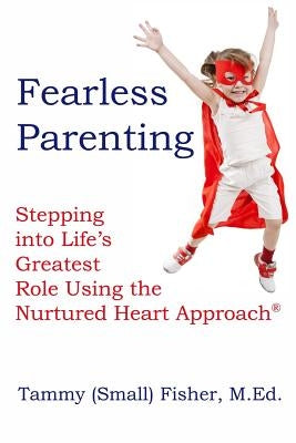 Fearless Parenting: Stepping Into Life's Greatest Role with the Nurtured Heart Approach by Fisher, Tammy (Small)
