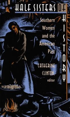Half Sisters of History: Southern Women and the American Past by Clinton, Catherine