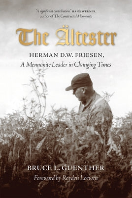 The Ältester: Herman D.W. Friesen, a Mennonite Leader in Changing Times by Guenther, Bruce L.