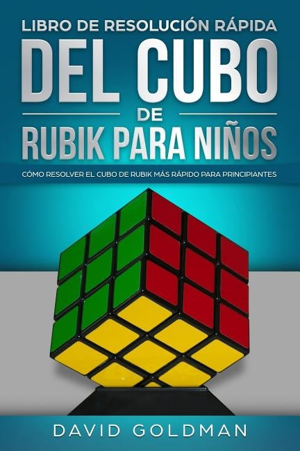 Libro de Resolución Rápida del Cubo de Rubik para Niños: Cómo Resolver el Cubo de Rubik más Rápido para Principiantes (Español/Spanish Book in COLOR) by Goldman, David