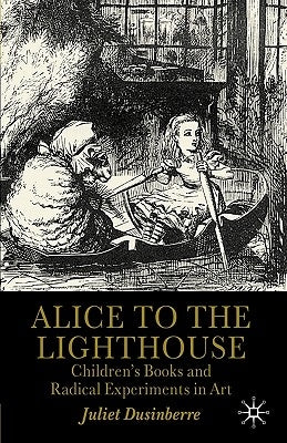 Alice to the Lighthouse: Children's Books and Radical Experiments in Art by Dusinberre, Juliet