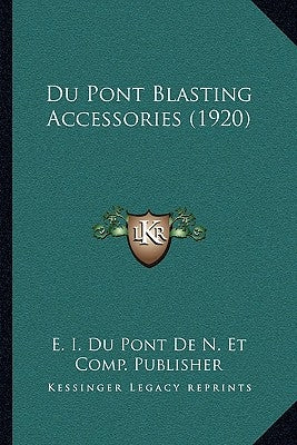 Du Pont Blasting Accessories (1920) by E I Du Pont de N Et Comp Publisher