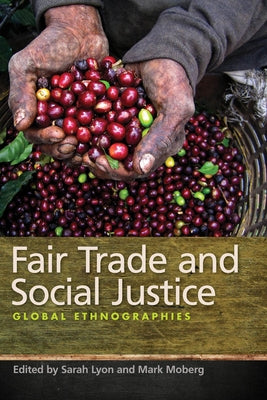 Fair Trade and Social Justice: Global Ethnographies by Moberg, Mark