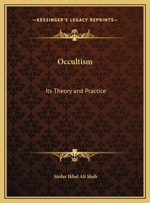 Occultism: Its Theory and Practice by Shah, Sirdar Ikbal Ali