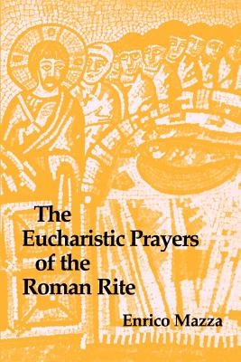 The Eucharistic Prayers of the Roman Rite by Mazza, Enrico
