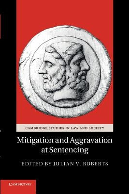 Mitigation and Aggravation at Sentencing by Roberts, Julian V.