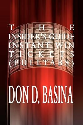 The Insider's Guide Instant Win Tickets (Pulltabs): How to Win! How to Sell! How to Profit! by Basina, Don D.