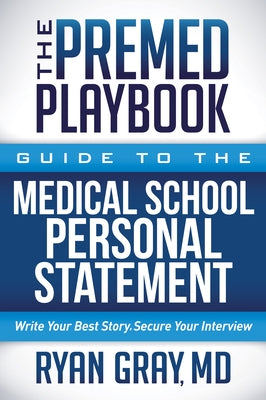 The Premed Playbook Guide to the Medical School Application Process:: Everything You Need to Successfully Apply by Gray, Ryan