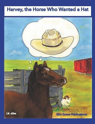 Harvey, the Horse Who Wanted a Hat by Allen, J. B.