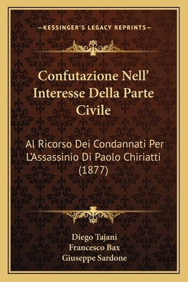 Confutazione Nell' Interesse Della Parte Civile: Al Ricorso Dei Condannati Per L'Assassinio Di Paolo Chiriatti (1877) by Tajani, Diego