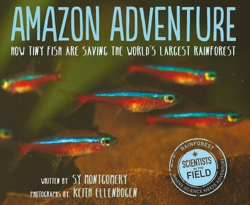 Amazon Adventure: How Tiny Fish Are Saving the World's Largest Rainforest by Montgomery, Sy