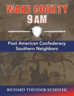 Wake County 9 Am: Post American Confederacy Southern Neighbors by Kusiolek, Richard Theodor